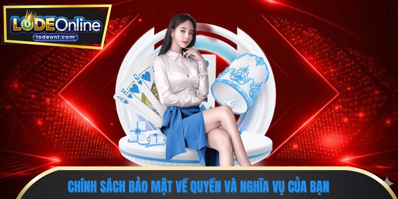 Chính sách bảo mật về quyền và nghĩa vụ của bạn