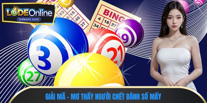 Giải mã - mơ thấy người chết đánh số mấy