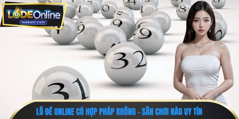 lô đề online có hợp pháp không - Sân chơi nào uy tín