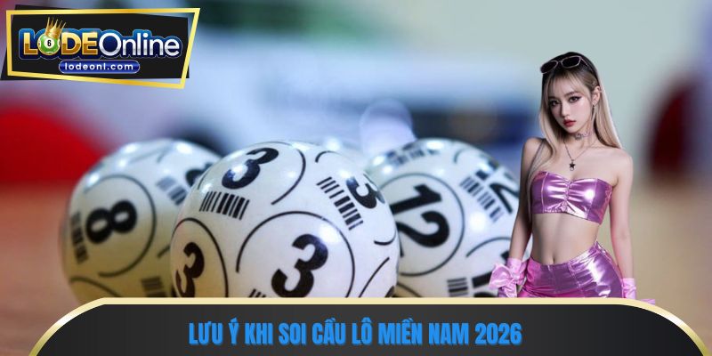 Lưu ý khi soi cầu lô miền nam 2026