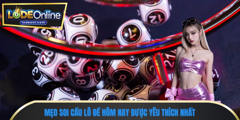 Mẹo soi cầu lô đề hôm nay được yêu thích nhất