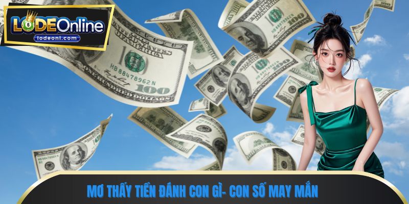 Mơ thấy tiền đánh con gì - Con số may mắn 