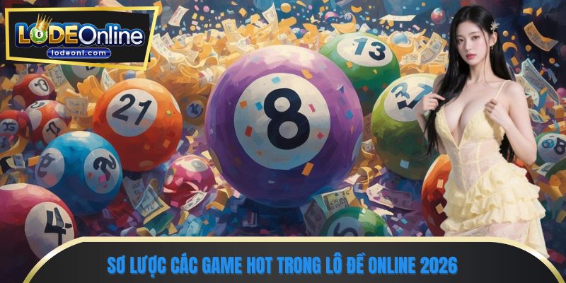 Sơ lược các game hot trong lô đề online 2026