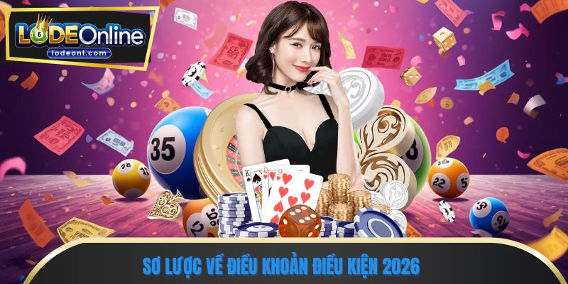 Sơ lược về điều khoản điều kiện 2026 