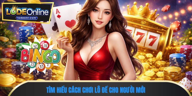 Tìm hiểu cách chơi lô đề cho người mới