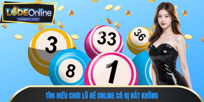 Tìm hiểu chơi lô đề online có bị bắt không