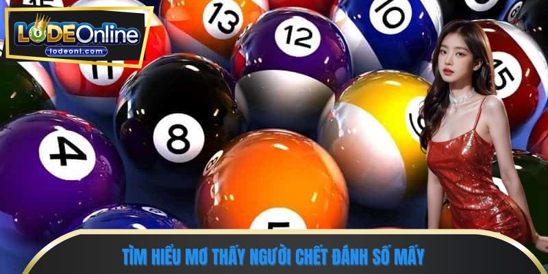 Tìm hiểu mơ thấy người chết đánh số mấy