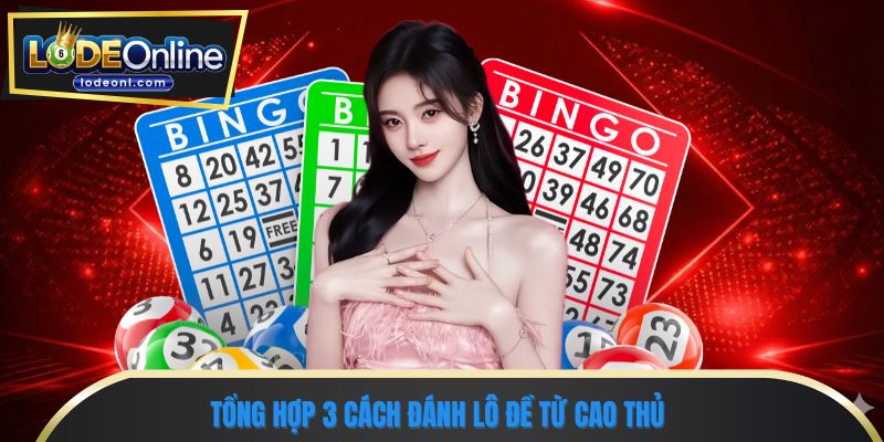 Tổng hợp 3 cách đánh lô đề từ cao thủ